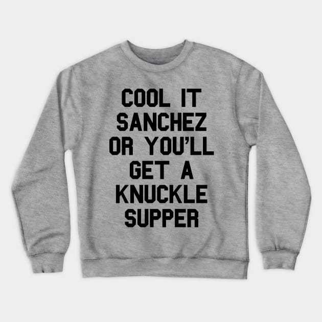 Cool It Sanchez Or You'll Get A Knuckle Supper Crewneck Sweatshirt by dumbshirts